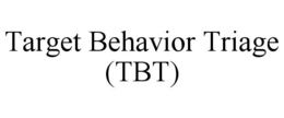 TARGET BEHAVIOR TRIAGE (TBT) trademark