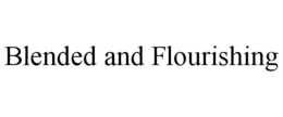 BLENDED AND FLOURISHING trademark