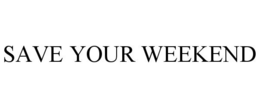 SAVE YOUR WEEKEND trademark