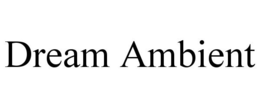 DREAM AMBIENT trademark