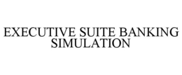 EXECUTIVE SUITE BANKING SIMULATION trademark