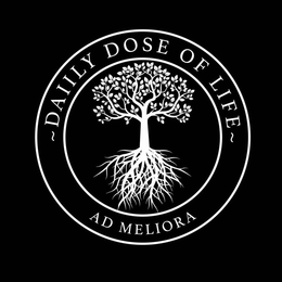 ~ DAIILY DOSE OF LIFE ~ AD MELIORA trademark