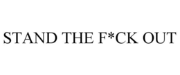 STAND THE F*CK OUT trademark