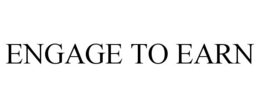 ENGAGE TO EARN trademark