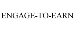 ENGAGE-TO-EARN trademark