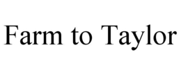 FARM TO TAYLOR trademark