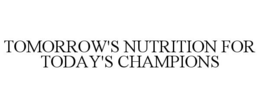 TOMORROW'S NUTRITION FOR TODAY'S CHAMPIONS trademark