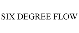 SIX DEGREE FLOW trademark