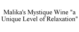 MALIKA'S MYSTIQUE WINE "A UNIQUE LEVEL OF RELAXATION" trademark