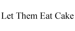 LET THEM EAT CAKE trademark