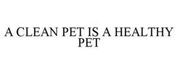 A CLEAN PET IS A HEALTHY PET trademark