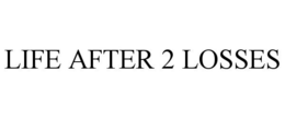 LIFE AFTER 2 LOSSES trademark