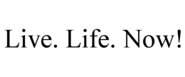 LIVE. LIFE. NOW! trademark