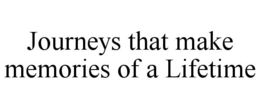JOURNEYS THAT MAKE MEMORIES OF A LIFETIME trademark