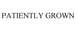 PATIENTLY GROWN trademark