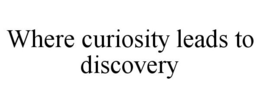 WHERE CURIOSITY LEADS TO DISCOVERY trademark