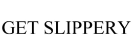 GET SLIPPERY trademark