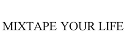 MIXTAPE YOUR LIFE trademark