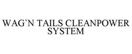 WAG'N TAILS CLEANPOWER SYSTEM trademark