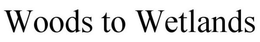 WOODS TO WETLANDS trademark