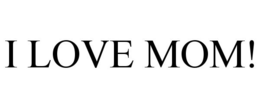 I LOVE MOM! trademark