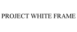 PROJECT WHITE FRAME trademark