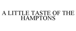 A LITTLE TASTE OF THE HAMPTONS trademark