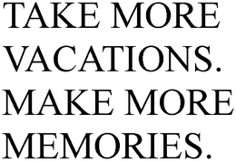 TAKE MORE VACATIONS. MAKE MORE MEMORIES. trademark