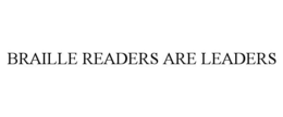 BRAILLE READERS ARE LEADERS trademark