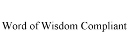 WORD OF WISDOM COMPLIANT trademark