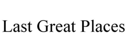 LAST GREAT PLACES trademark