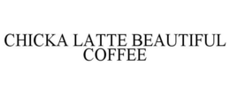 CHICKA LATTE BEAUTIFUL COFFEE trademark