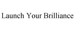 LAUNCH YOUR BRILLIANCE trademark