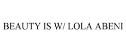 BEAUTY IS W/ LOLA ABENI trademark