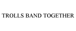 TROLLS BAND TOGETHER trademark