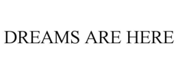 DREAMS ARE HERE trademark