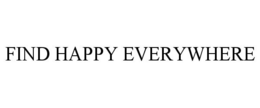 FIND HAPPY EVERYWHERE trademark