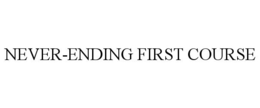 NEVER-ENDING FIRST COURSE trademark