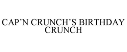 CAP'N CRUNCH'S BIRTHDAY CRUNCH trademark