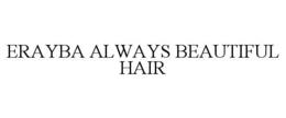 ERAYBA ALWAYS BEAUTIFUL HAIR trademark