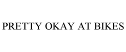 PRETTY OKAY AT BIKES trademark