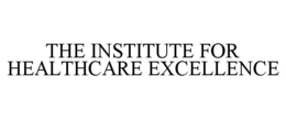 THE INSTITUTE FOR HEALTHCARE EXCELLENCE trademark