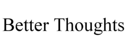 BETTER THOUGHTS trademark