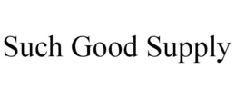 SUCH GOOD SUPPLY trademark