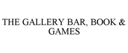 THE GALLERY BAR, BOOK & GAMES trademark