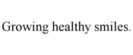 GROWING HEALTHY SMILES. trademark