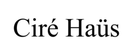 CIRÉ HAÜS trademark