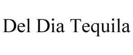 DEL DIA TEQUILA trademark