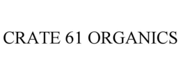 CRATE 61 ORGANICS trademark