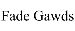 FADE GAWDS trademark